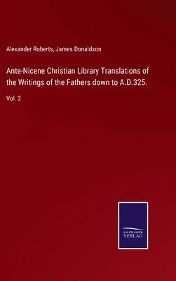 Ante-Nicene Christian Library Translations of the Writings of the Fathers down to A.D.325. (hftad)