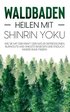 Waldbaden - Heilen mit Shinrin Yoku
