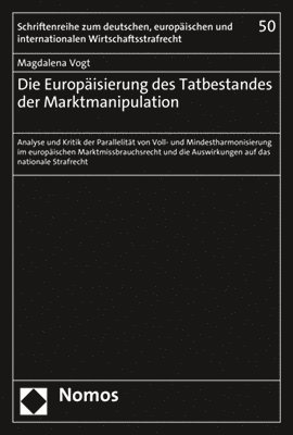 Die Europaisierung Des Tatbestandes Der Marktmanipulation: Analyse Und Kritik Der Parallelitat Von Voll- Und Mindestharmonisierung Im Europaischen Mar (inbunden)