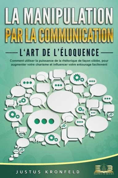 La manipulation par la communication ? L''art de l''Ã©loquence: Comment utiliser la puissance de la rhÃ©torique de faÃ§on ciblÃ©e, pour augmenter votre charisme et influencer votre entourage facilemen (häftad)