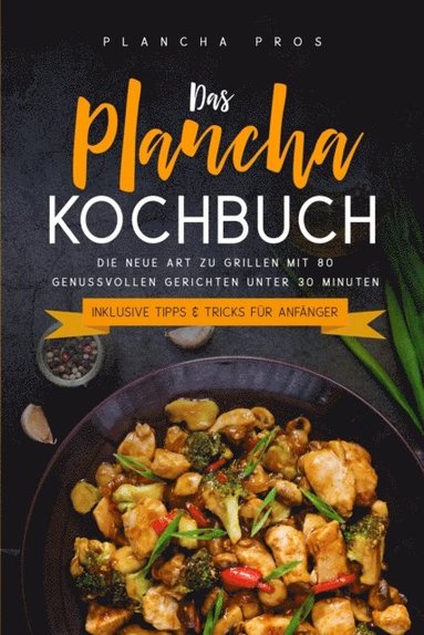 Das Plancha Kochbuch: Die neue Art zu Grillen mit 80 genussvollen Gerichten unter 30 Minuten - Inklusive Tipps & Tricks fÃ¼r AnfÃ¿nger (inbunden)