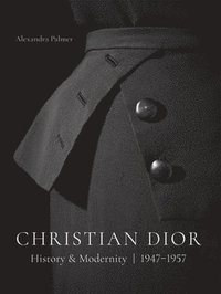 Christian Dior: History and Modernity, 1947 - 1957 (inbunden)