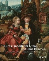 Lucas Cranach Der Ältere Und Hans Kemmer: Meistermaler Zwischen Renaissance Und Reformation (inbunden)