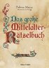 Das groe Mittelalter-Rtselbuch. Bilderrtsel, Scherzfragen, Paradoxien, logische und mathematische Herausforderungen