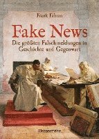 Fake News - Die gr��ten Falschmeldungen in Geschichte und Gegenwart. Von der Inquisition bis Donald Trump.