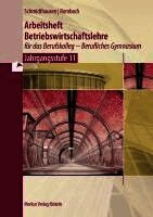 Arbeitsheft Betriebswirtschaftslehre f�r das Berufskolleg - Berufliches Gymnasium - Jahrgangsstufe 11