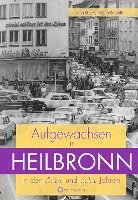 Aufgewachsen in Heilbronn in den 50er und 60er Jahren (inbunden)