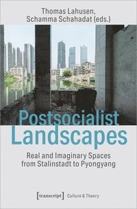 Postsocialist Landscapes  Real and Imaginary Spaces from Stalinstadt to Pyongyang (hftad)