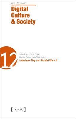 Digital Culture & Society (DCS) - Vol. 7, Issue 1/2021 - Laborious Play and Playful Work II (h�ftad)