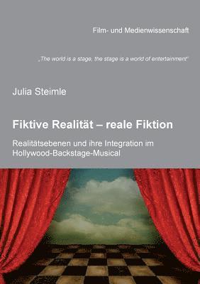'The world is a stage, the stage is a world of entertainment. Fiktive Realit t - reale Fiktion. Realit tsebenen und ihre Integration im Hollywood-Backstage-Musical. untersucht anhand von The Brodway (hftad)