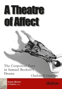 Theatre Of Affect - The Corporeal Turn In Samuel Beckett's Drama (hftad)