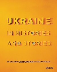 Ukraine in Histories and Stories  Essays by Ukrainian Intellectuals (hftad)