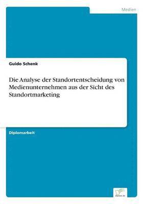Analyse der Standortentscheidung von Medienunternehmen aus der Sicht des Standortmarketing