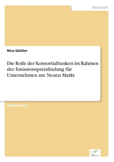 Rolle der Konsortialbanken im Rahmen der Emissionspreisfindung f�r Unternehmen am Neuen Markt (h�ftad)