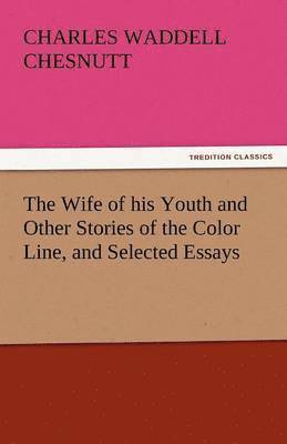 The Wife of His Youth and Other Stories of the Color Line, and Selected Essays (hftad)