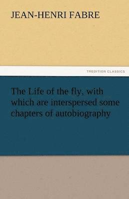 Life of the Fly, with Which Are Interspersed Some Chapters of Autobiography (hftad)