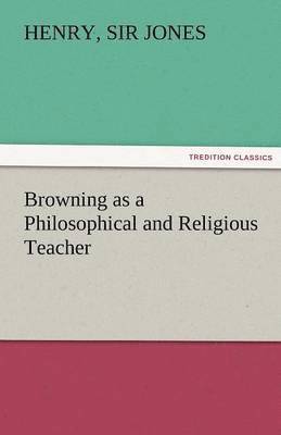 Browning as a Philosophical and Religious Teacher (h�ftad)
