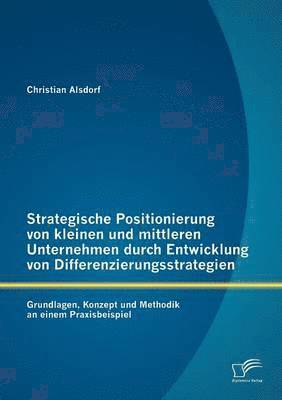 Strategische Positionierung von kleinen und mittleren Unternehmen durch Entwicklung von Differenzierungsstrategien (inbunden)
