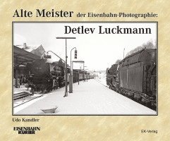 Alte Meister der Eisenbahn-Photographie: Detlev Luckmann (inbunden)