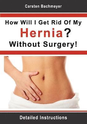 How Will I Get Rid Of My Hernia? Without Surgery! (inbunden)