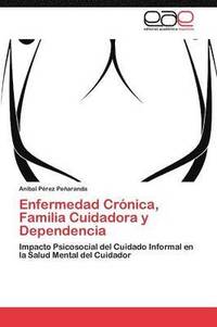 Enfermedad Cronica, Familia Cuidadora y Dependencia (häftad)