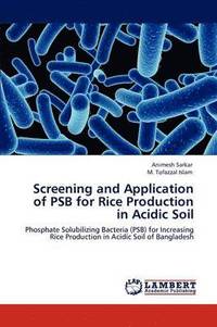 Screening and Application of PSB for Rice Production in Acidic Soil (häftad)