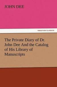The Private Diary of Dr. John Dee and the Catalog of His Library of Manuscripts (hftad)