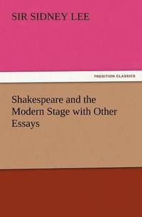 Shakespeare and the Modern Stage with Other Essays (hftad)