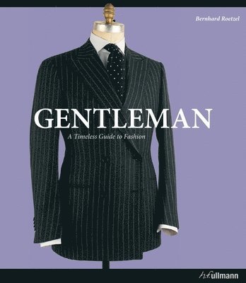 Gentleman: A Timeless Guide to Fashion - Bernhard Roetzel