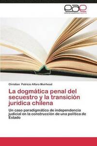 La dogmatica penal del secuestro y la transicion juridica chilena (häftad)