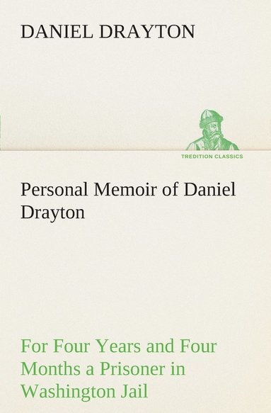 Personal Memoir of Daniel Drayton For Four Years and Four Months a Prisoner (For Charity's Sake) in Washington Jail (h�ftad)