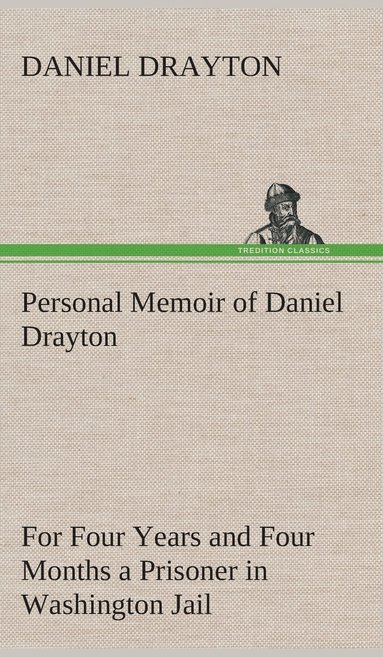 Personal Memoir of Daniel Drayton For Four Years and Four Months a Prisoner (For Charity's Sake) in Washington Jail (h�ftad)