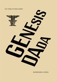 Genesis Dada: 100 Years of Dada Zurich (inbunden)