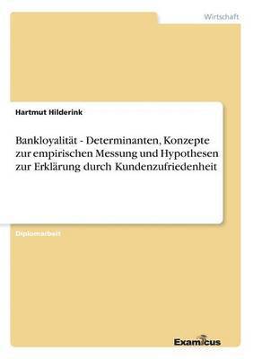 Bankloyalit�t - Determinanten, Konzepte zur empirischen Messung und Hypothesen zur Erkl�rung durch Kundenzufriedenheit (h�ftad)