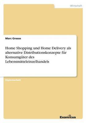 Home Shopping und Home Delivery als alternative Distributionskonzepte für Konsumgüter des Lebensmitteleinzelhandels (häftad)