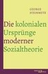 Die kolonialen Urspr�nge moderner Sozialtheorie