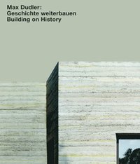 Max Dudler: Geschichte weiterbauen / Building on History (inbunden)