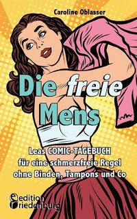 Die freie Mens - Leas COMIC-TAGEBUCH fr eine schmerzfreie Regel ohne Binden, Tampons und Co (hftad)