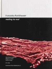 Franziska Rutishauser: Reeling to Real (inbunden)