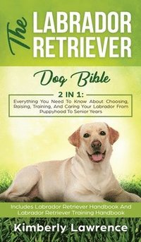 The Labrador Retriever Dog Bible (inbunden)