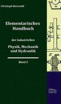 Elementarisches Handbuch Der Industriellen Physik, Mechanik Und Hydraulik (inbunden)