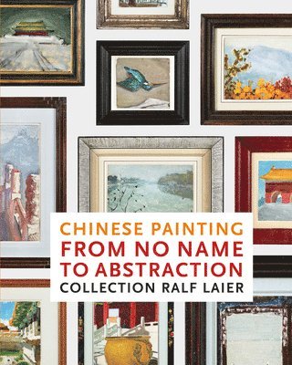 Chinese Painting from No Name to Abstraction (inbunden)