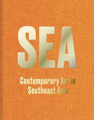 SEA: Contemporary Art in Southeast Asia (inbunden)