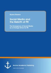 Social Media and the Rebirth of PR: The Emergence of Social Media as a Change Driver for PR (e-bok)