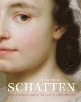 Aus Dem Schatten: Kunstlerinnen Vom 16. Bis Zum 18. Jahrhundert (inbunden)