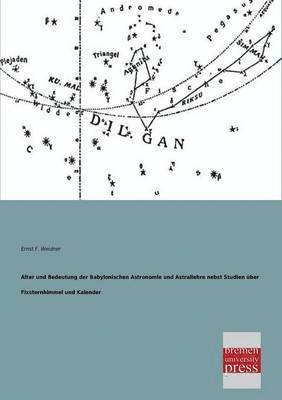 Alter Und Bedeutung Der Babylonischen Astronomie Und Astrallehre Nebst Studien Uber Fixsternhimmel Und Kalender (hftad)