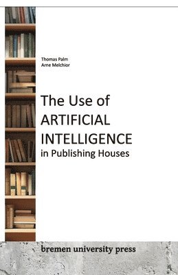 Use of Artificial Intelligence in Publishing Houses (inbunden)