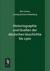 Historiographie Und Quellen Der Deutschen Geschichte Bis 1500 (hftad)