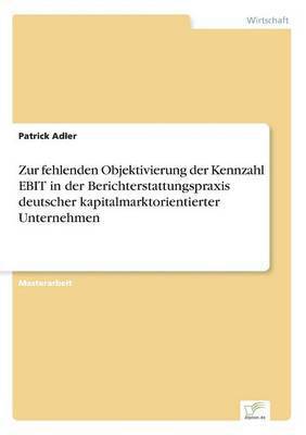 Zur fehlenden Objektivierung der Kennzahl EBIT in der Berichterstattungspraxis deutscher kapitalmarktorientierter Unternehmen (h�ftad)
