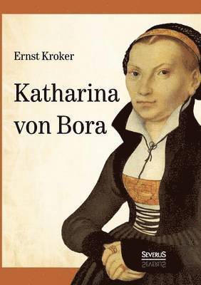 Katharina von Bora - Martin Luthers Frau (häftad)